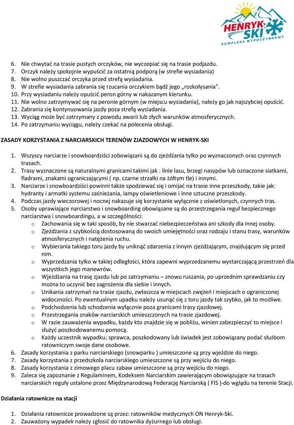 11. Nie wolno zatrzymywać się na peronie górnym (w miejscu wysiadania), należy go jak najszybciej opuścić. 12. Zabrania się kontynuowania jazdy poza strefą wysiadania. 13.