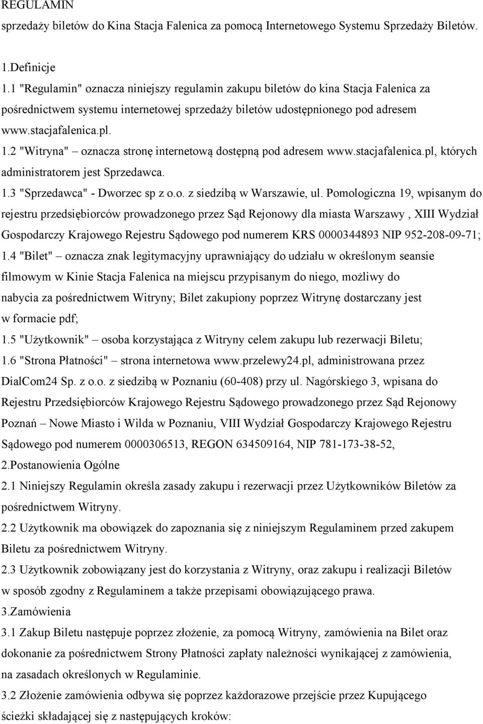 2 "Witryna" oznacza stronę internetową dostępną pod adresem www.stacjafalenica.pl, których administratorem jest Sprzedawca. 1.3 "Sprzedawca" - Dworzec sp z o.o. z siedzibą w Warszawie, ul.
