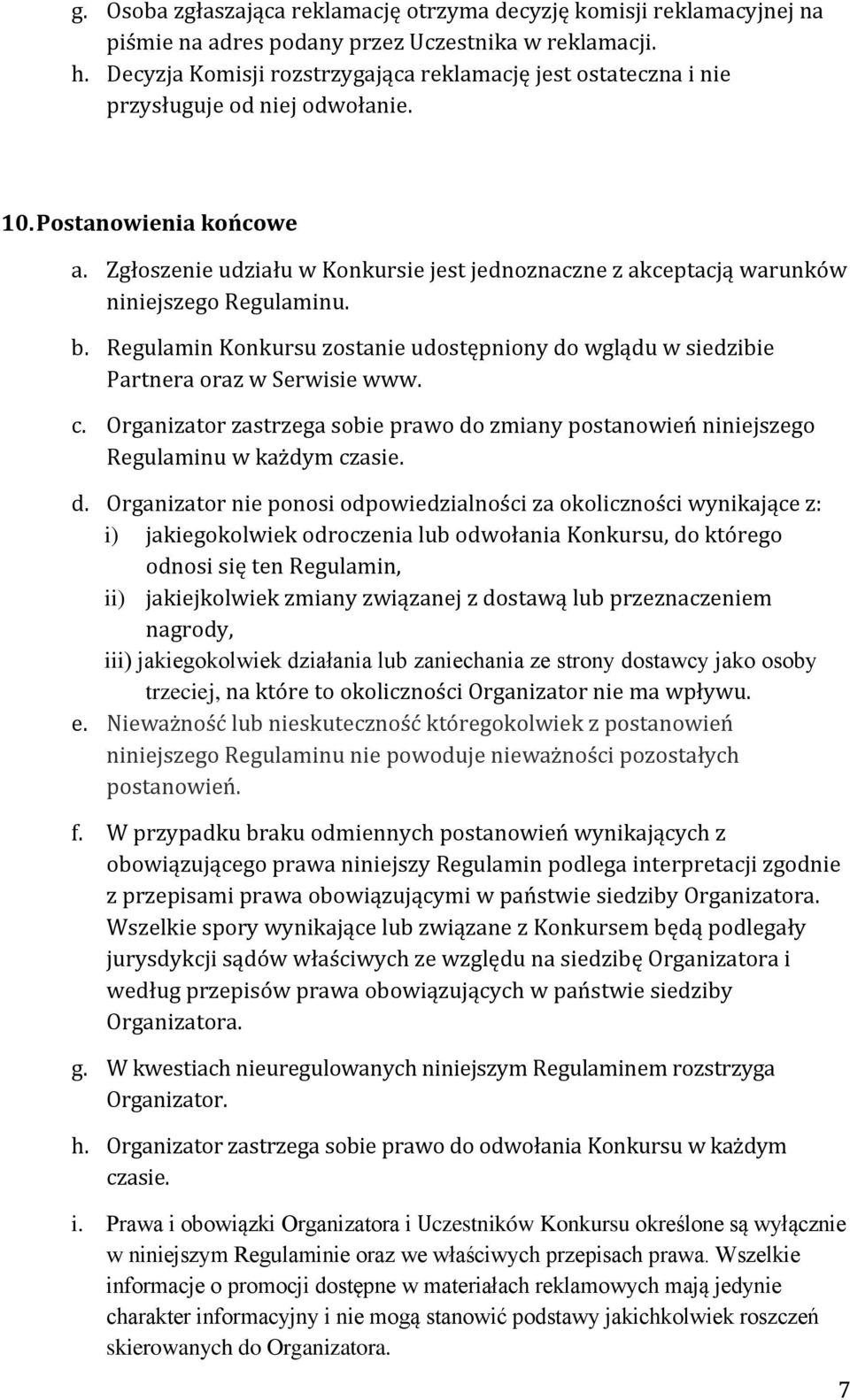 Zgłoszenie udziału w Konkursie jest jednoznaczne z akceptacją warunków niniejszego Regulaminu. b. Regulamin Konkursu zostanie udostępniony do wglądu w siedzibie Partnera oraz w Serwisie www. c.