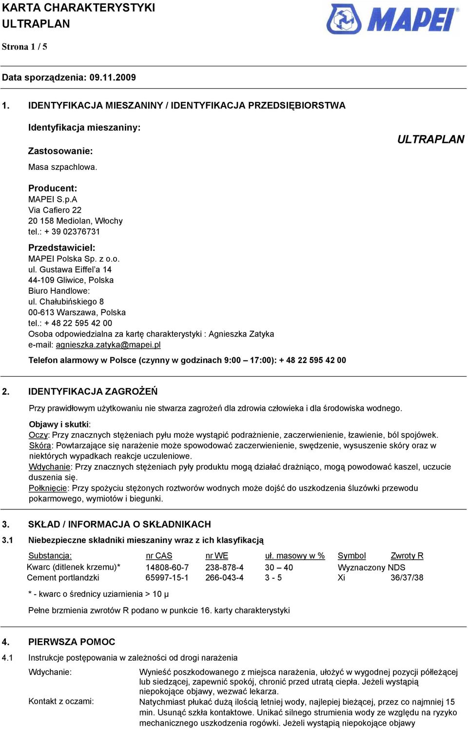 : + 48 22 595 42 00 Osoba odpowiedzialna za kartę charakterystyki : Agnieszka Zatyka e-mail: agnieszka.zatyka@mapei.pl Telefon alarmowy w Polsce (czynny w godzinach 9:00 17:00): + 48 22 595 42 00 2.