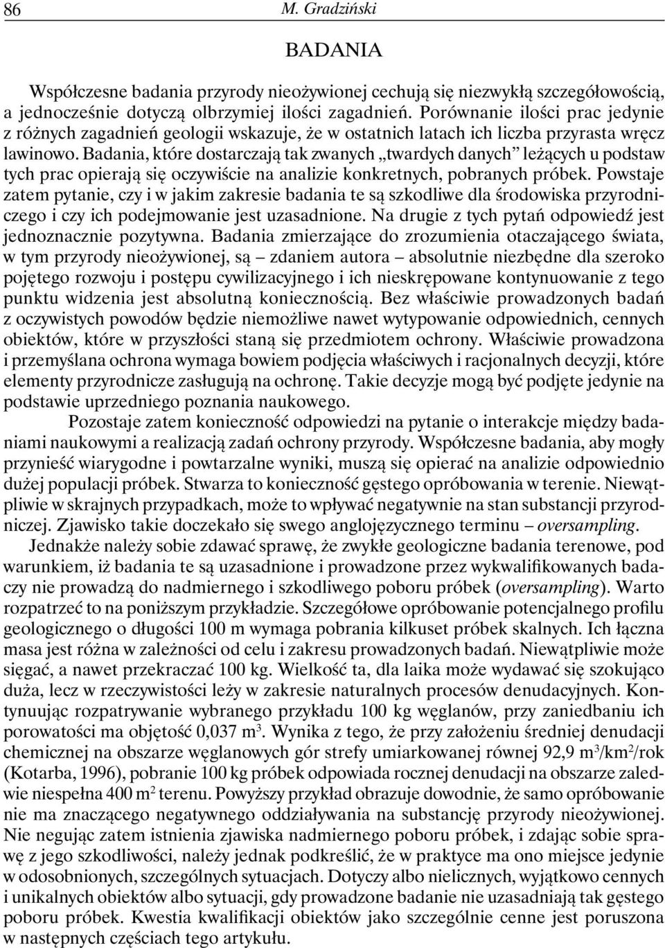 Badania, które dostarczają tak zwanych twardych danych leżących u podstaw tych prac opierają się oczywiście na analizie konkretnych, pobranych próbek.