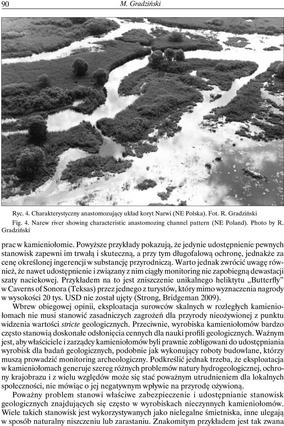Powyższe przykłady pokazują, że jedynie udostępnienie pewnych stanowisk zapewni im trwałą i skuteczną, a przy tym długofalową ochronę, jednakże za cenę określonej ingerencji w substancję przyrodniczą.