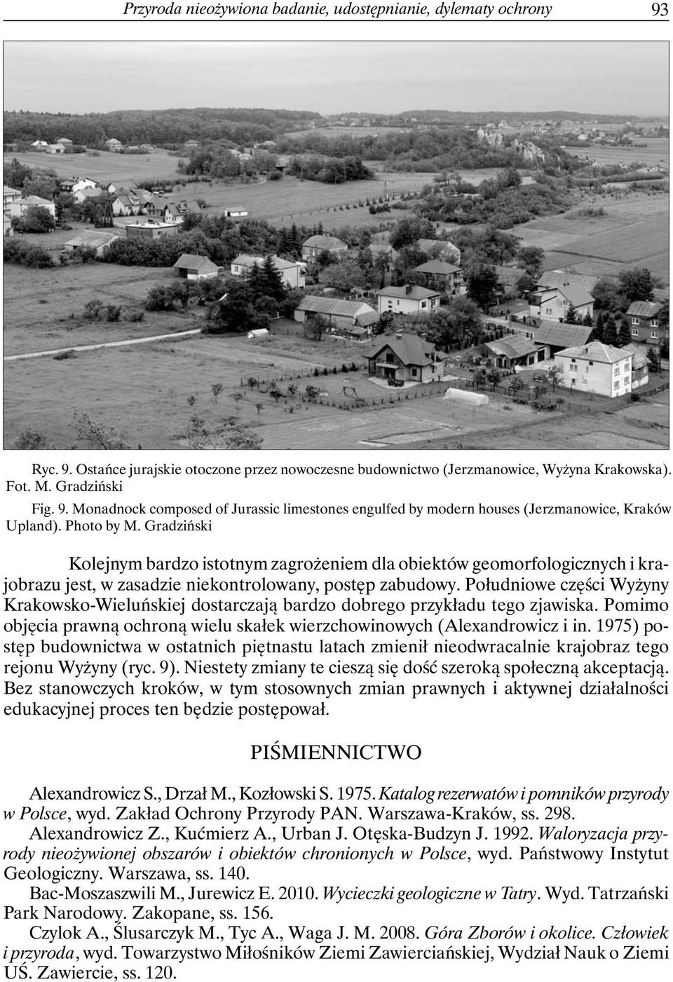 Południowe części Wyżyny Krakowsko-Wieluńskiej dostarczają bardzo dobrego przykładu tego zjawiska. Pomimo objęcia prawną ochroną wielu skałek wierzchowinowych (Alexandrowicz i in.