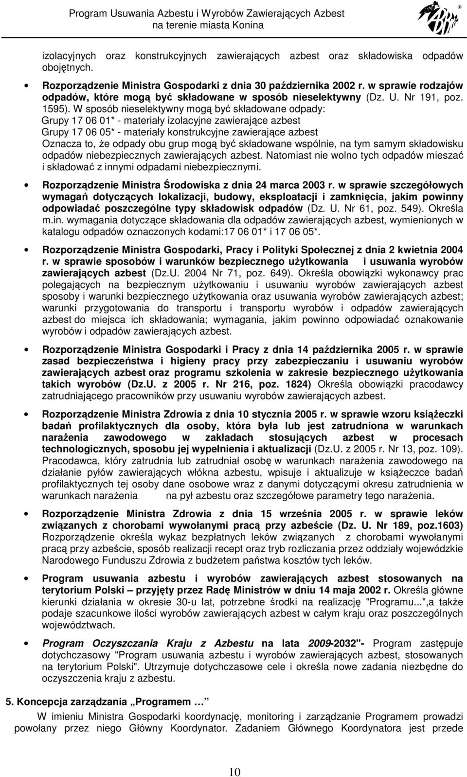 W sposób nieselektywny mogą być składowane odpady: Grupy 17 06 01* - materiały izolacyjne zawierające azbest Grupy 17 06 05* - materiały konstrukcyjne zawierające azbest Oznacza to, Ŝe odpady obu