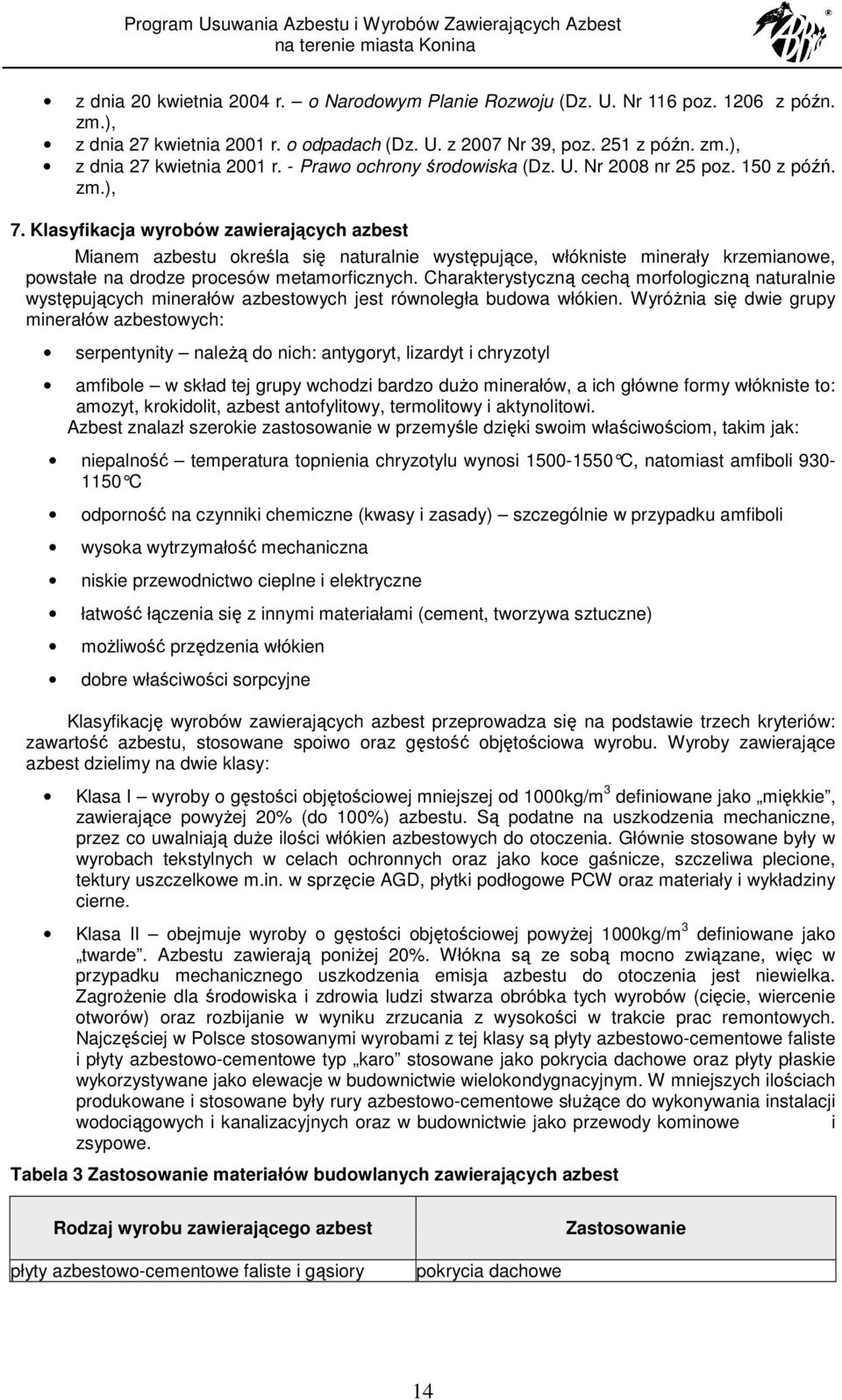 Klasyfikacja wyrobów zawierających azbest Mianem azbestu określa się naturalnie występujące, włókniste minerały krzemianowe, powstałe na drodze procesów metamorficznych.