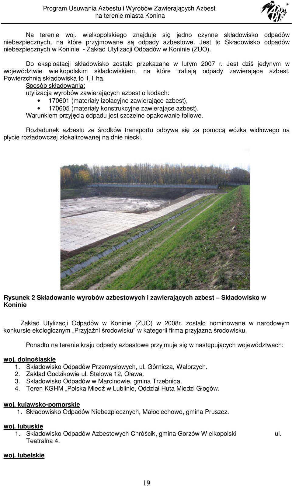 Jest dziś jedynym w województwie wielkopolskim składowiskiem, na które trafiają odpady zawierające azbest. Powierzchnia składowiska to 1,1 ha.