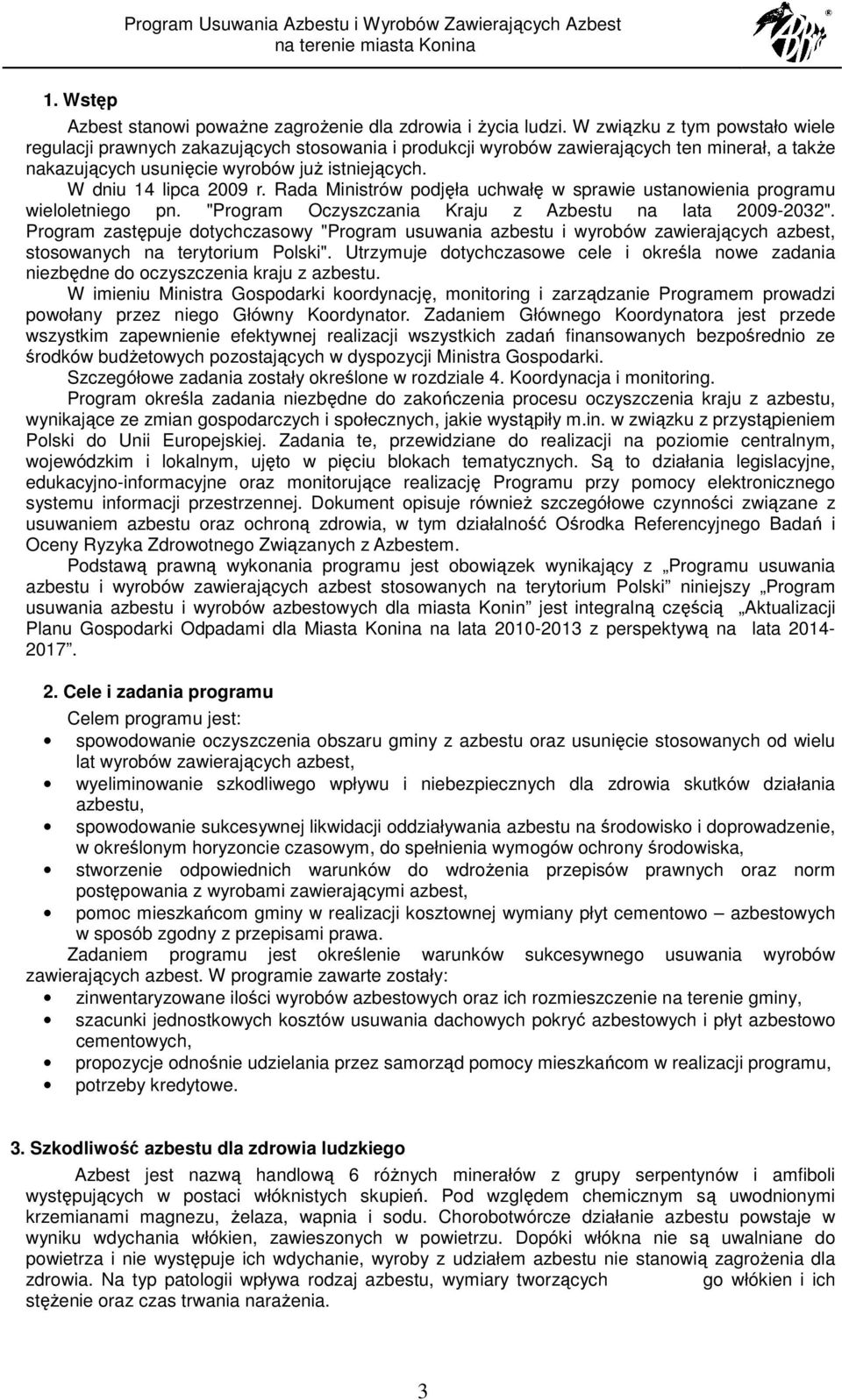 W dniu 14 lipca 2009 r. Rada Ministrów podjęła uchwałę w sprawie ustanowienia programu wieloletniego pn. "Program Oczyszczania Kraju z Azbestu na lata 2009-2032".