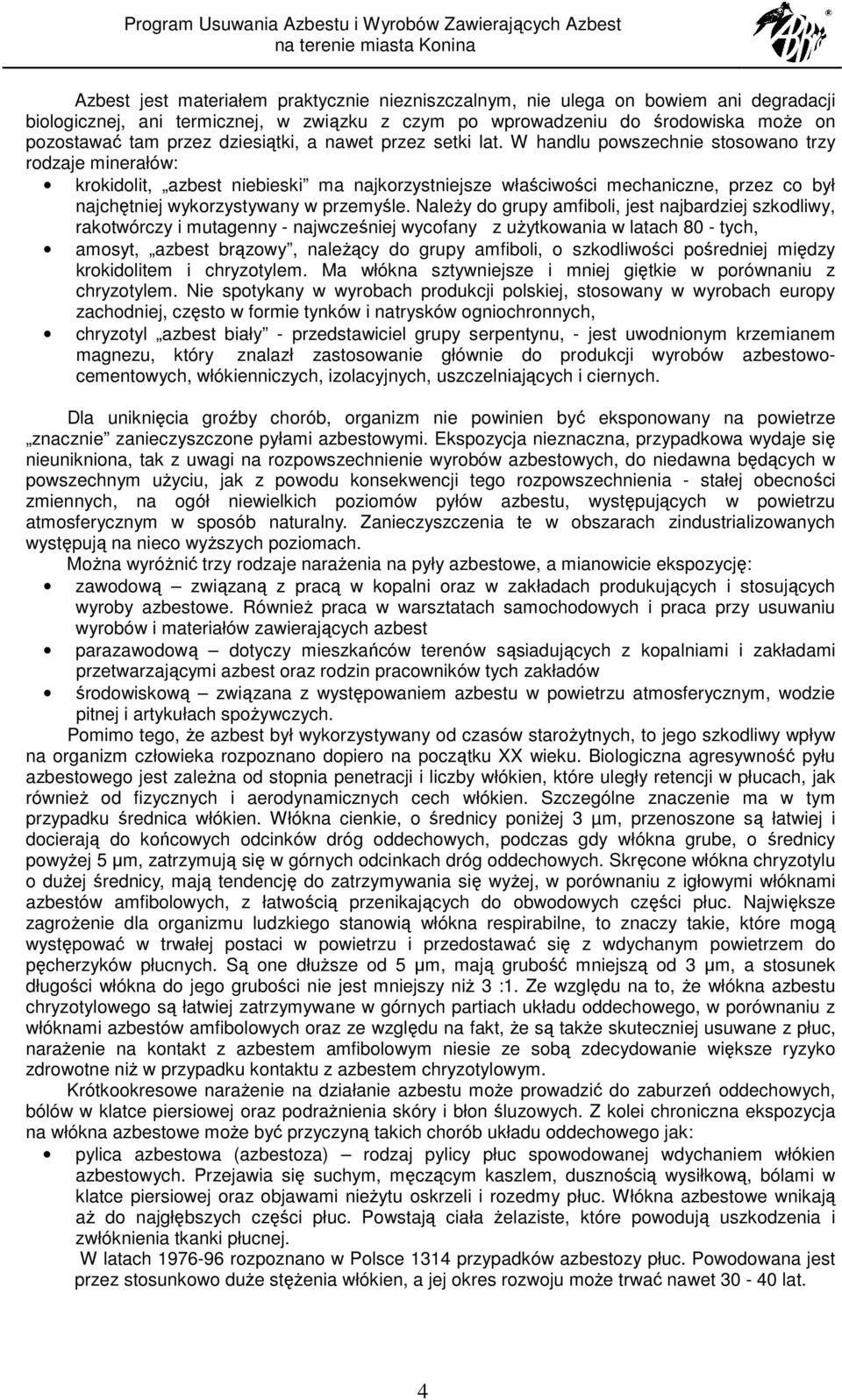 W handlu powszechnie stosowano trzy rodzaje minerałów: krokidolit, azbest niebieski ma najkorzystniejsze właściwości mechaniczne, przez co był najchętniej wykorzystywany w przemyśle.