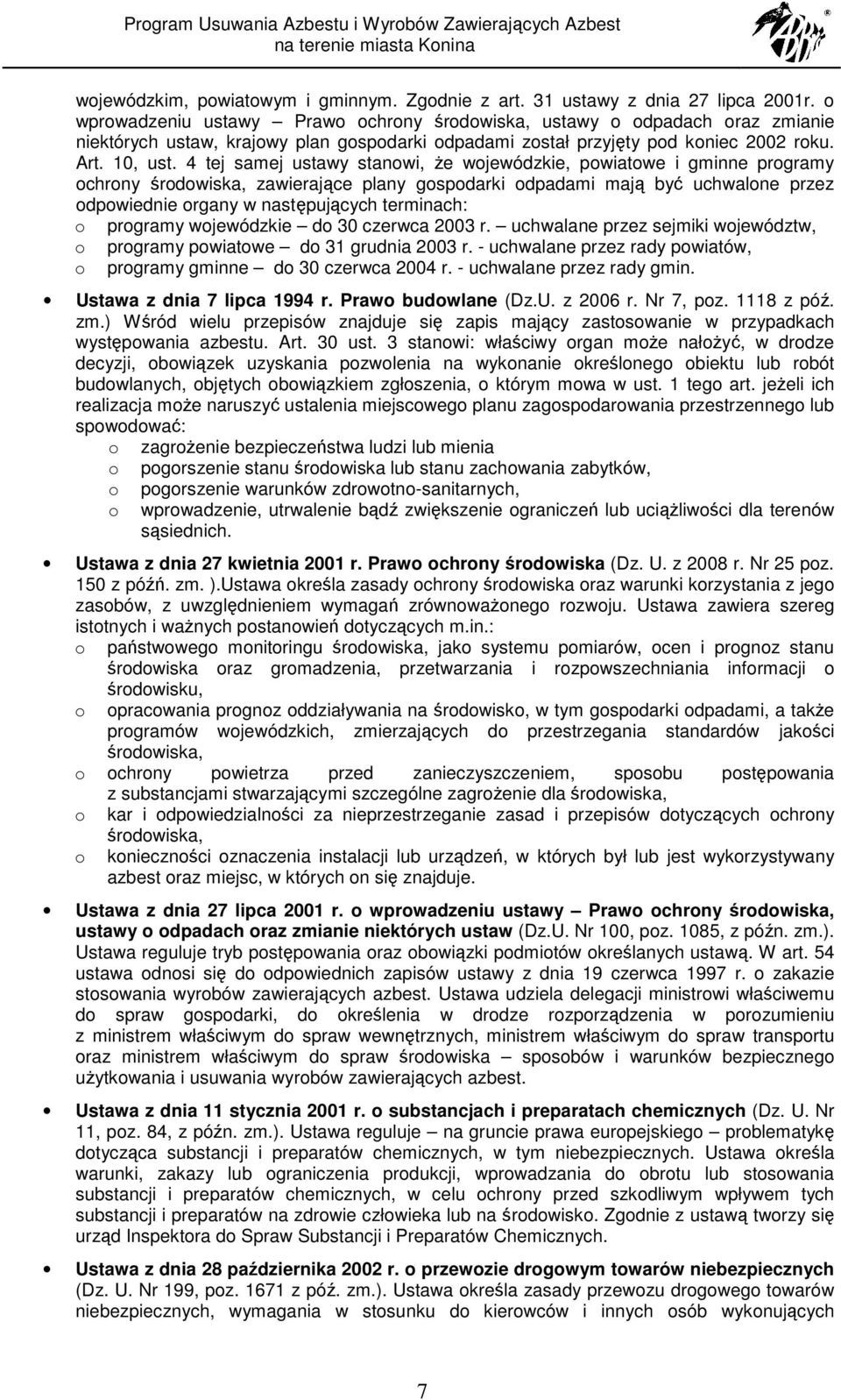 4 tej samej ustawy stanowi, Ŝe wojewódzkie, powiatowe i gminne programy ochrony środowiska, zawierające plany gospodarki odpadami mają być uchwalone przez odpowiednie organy w następujących