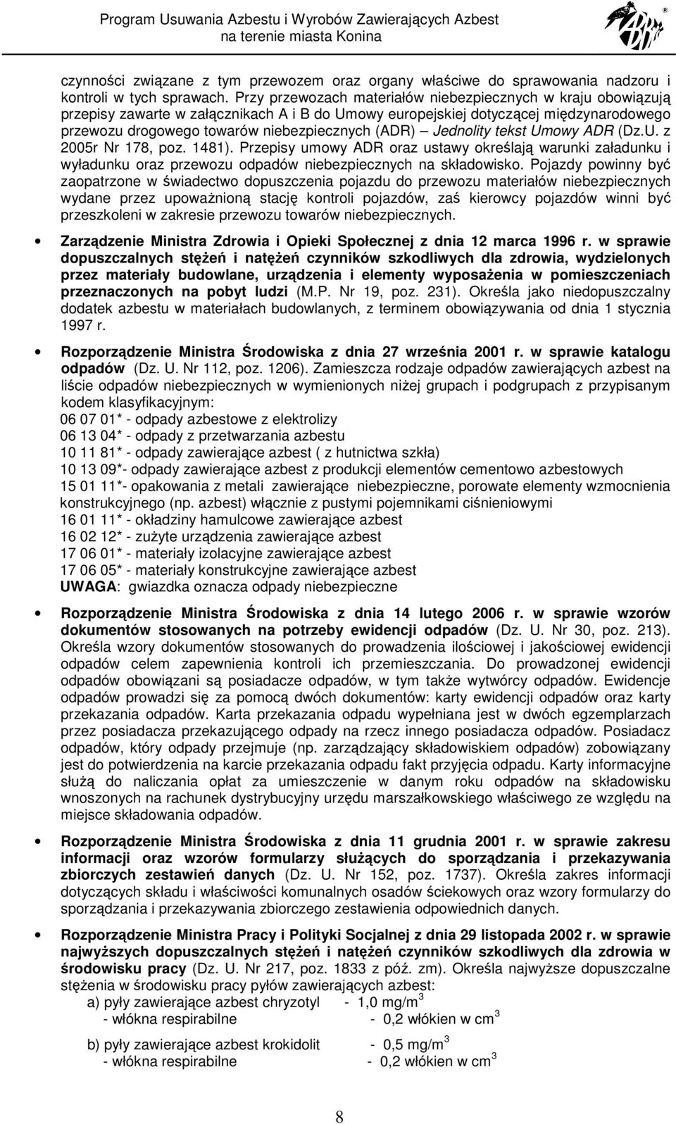 Jednolity tekst Umowy ADR (Dz.U. z 2005r Nr 178, poz. 1481). Przepisy umowy ADR oraz ustawy określają warunki załadunku i wyładunku oraz przewozu odpadów niebezpiecznych na składowisko.