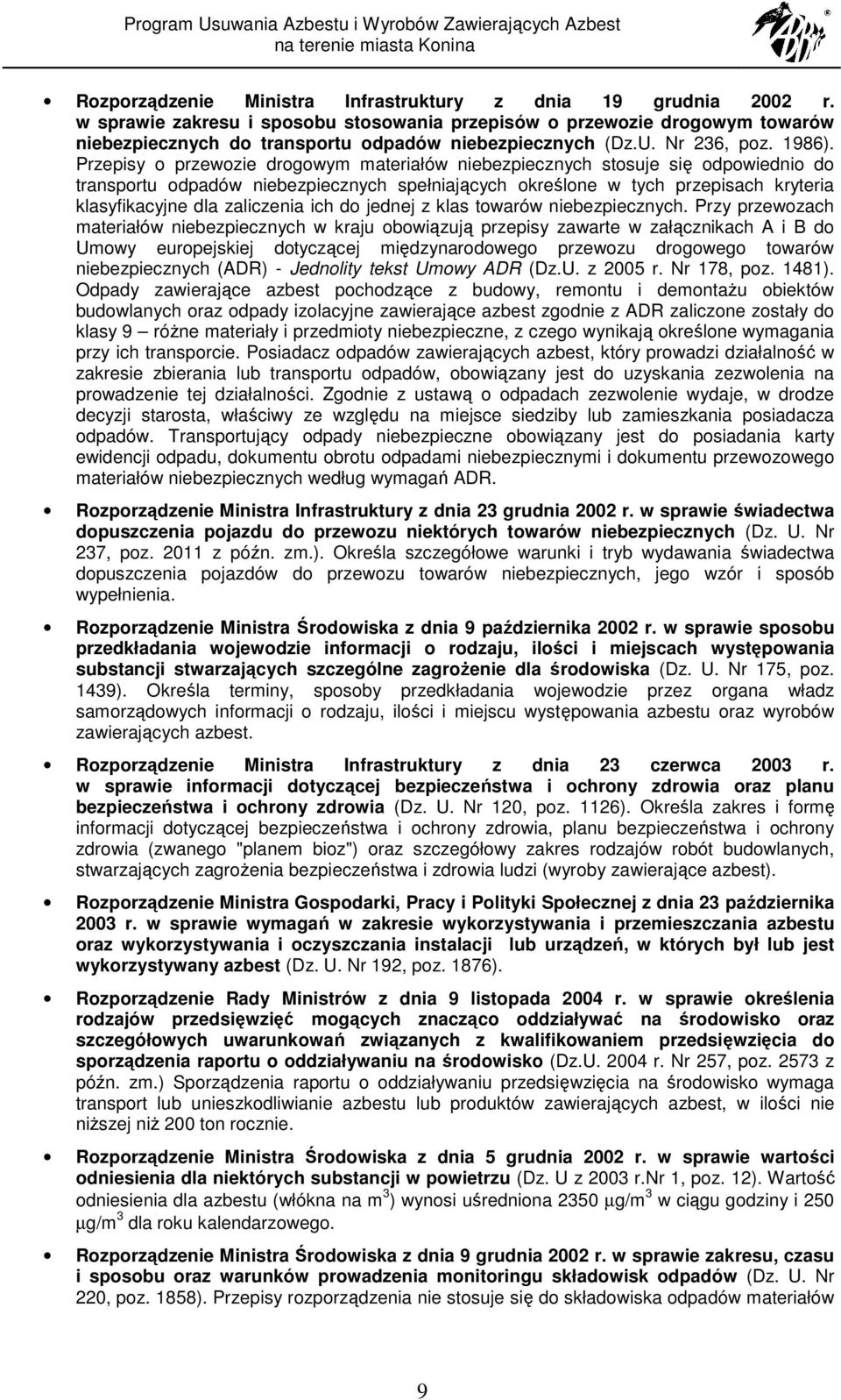 Przepisy o przewozie drogowym materiałów niebezpiecznych stosuje się odpowiednio do transportu odpadów niebezpiecznych spełniających określone w tych przepisach kryteria klasyfikacyjne dla zaliczenia