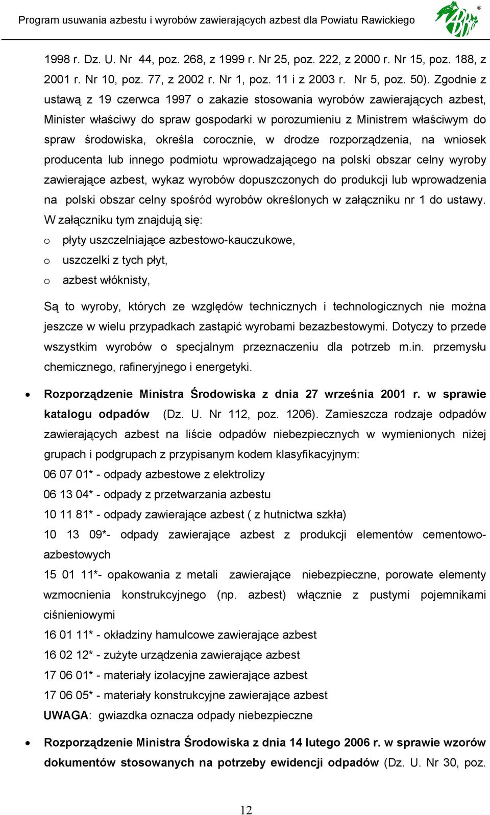 corocznie, w drodze rozporządzenia, na wniosek producenta lub innego podmiotu wprowadzającego na polski obszar celny wyroby zawierające azbest, wykaz wyrobów dopuszczonych do produkcji lub