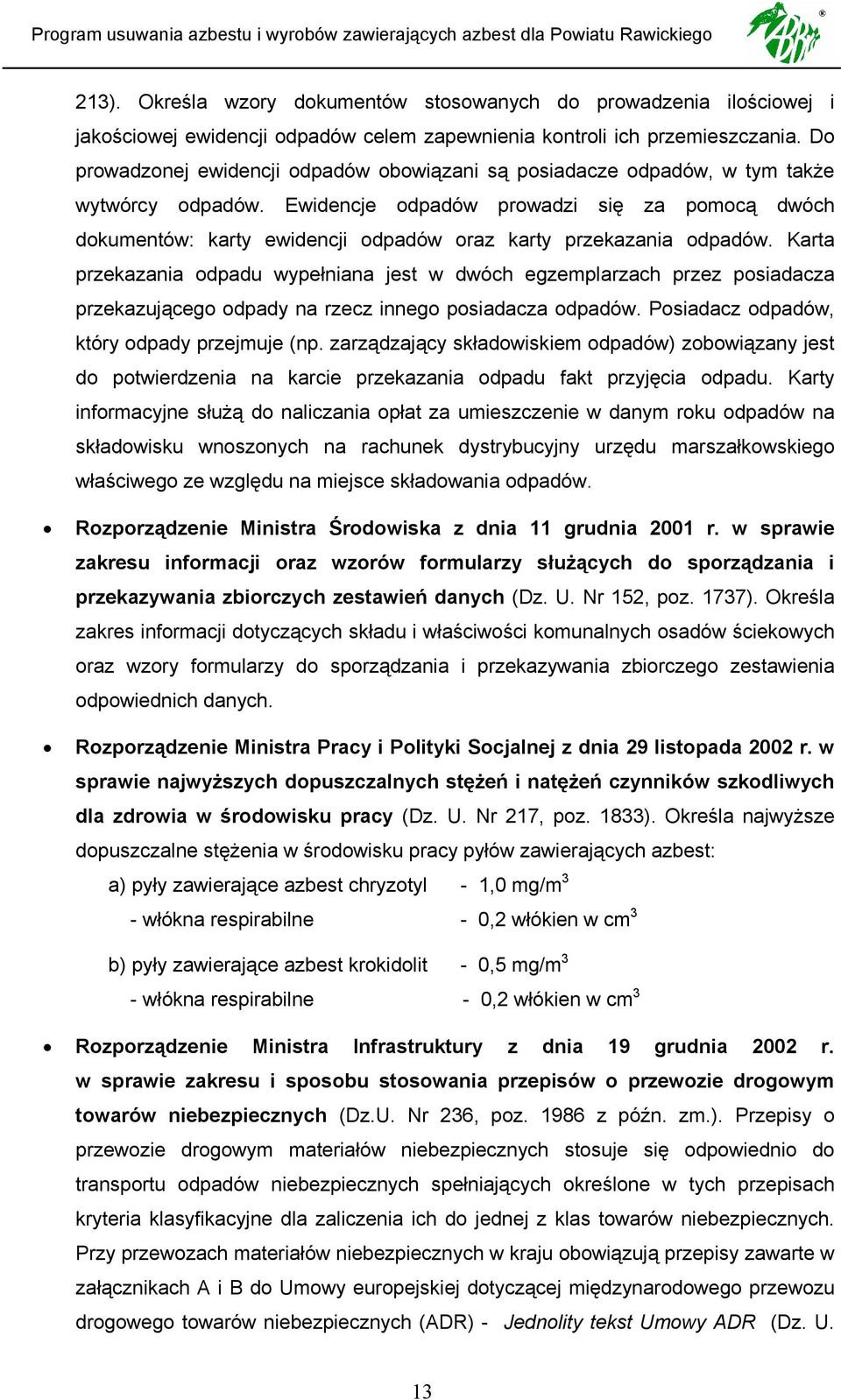 Ewidencje odpadów prowadzi się za pomocą dwóch dokumentów: karty ewidencji odpadów oraz karty przekazania odpadów.