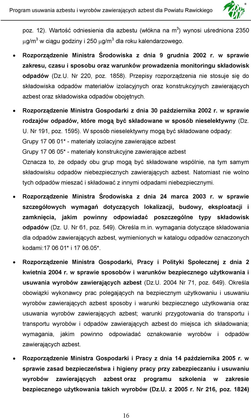 Przepisy rozporządzenia nie stosuje się do składowiska odpadów materiałów izolacyjnych oraz konstrukcyjnych zawierających azbest oraz składowiska odpadów obojętnych.