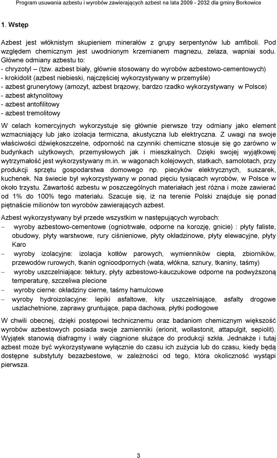 azbest biały, głównie stosowany do wyrobów azbestowo-cementowych) - krokidolit (azbest niebieski, najczęściej wykorzystywany w przemyśle) - azbest grunerytowy (amozyt, azbest brązowy, bardzo rzadko