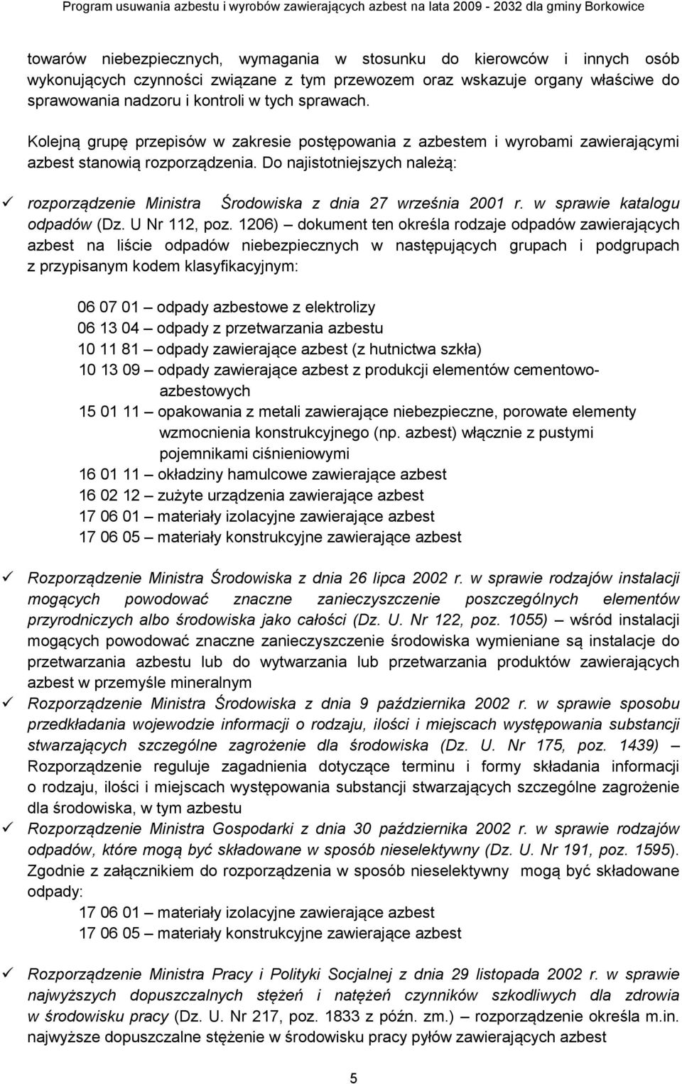 Do najistotniejszych należą: rozporządzenie Ministra Środowiska z dnia 27 września 2001 r. w sprawie katalogu odpadów (Dz. U Nr 112, poz.