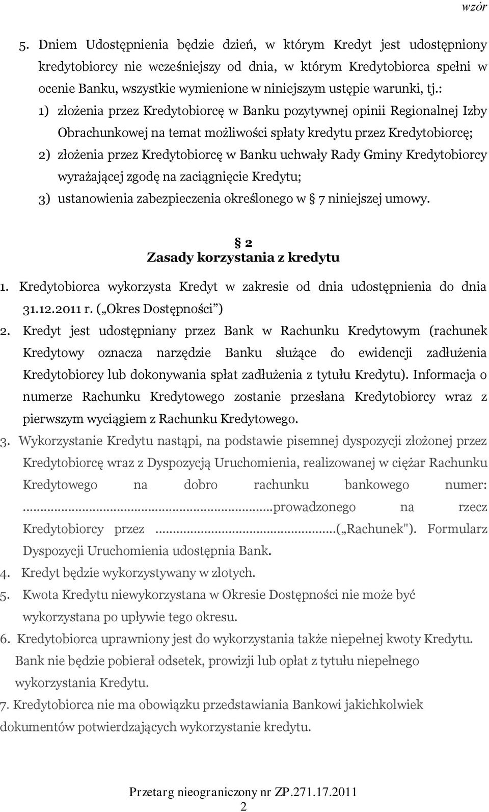 : 1) złożenia przez Kredytobiorcę w Banku pozytywnej opinii Regionalnej Izby Obrachunkowej na temat możliwości spłaty kredytu przez Kredytobiorcę; 2) złożenia przez Kredytobiorcę w Banku uchwały Rady