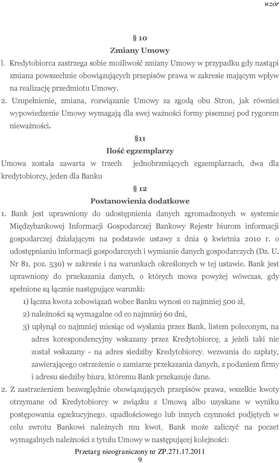 Uzupełnienie, zmiana, rozwiązanie Umowy za zgodą obu Stron, jak również wypowiedzenie Umowy wymagają dla swej ważności formy pisemnej pod rygorem nieważności.