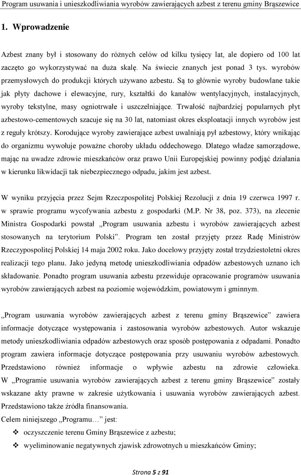 Są to głównie wyroby budowlane takie jak płyty dachowe i elewacyjne, rury, kształtki do kanałów wentylacyjnych, instalacyjnych, wyroby tekstylne, masy ogniotrwałe i uszczelniające.