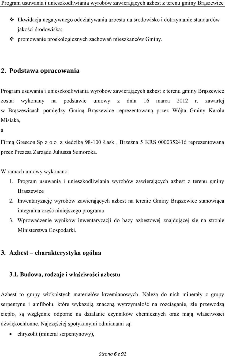 zawartej w Brąszewicach pomiędzy Gminą Brąszewice reprezentowaną przez Wójta Gminy Karola Misiaka, a Firmą Greecon.Sp z o.o. z siedzibą 98-100 Łask, Brzeźna 5 KRS 0000352416 reprezentowaną przez Prezesa Zarządu Juliusza Sumoroka.