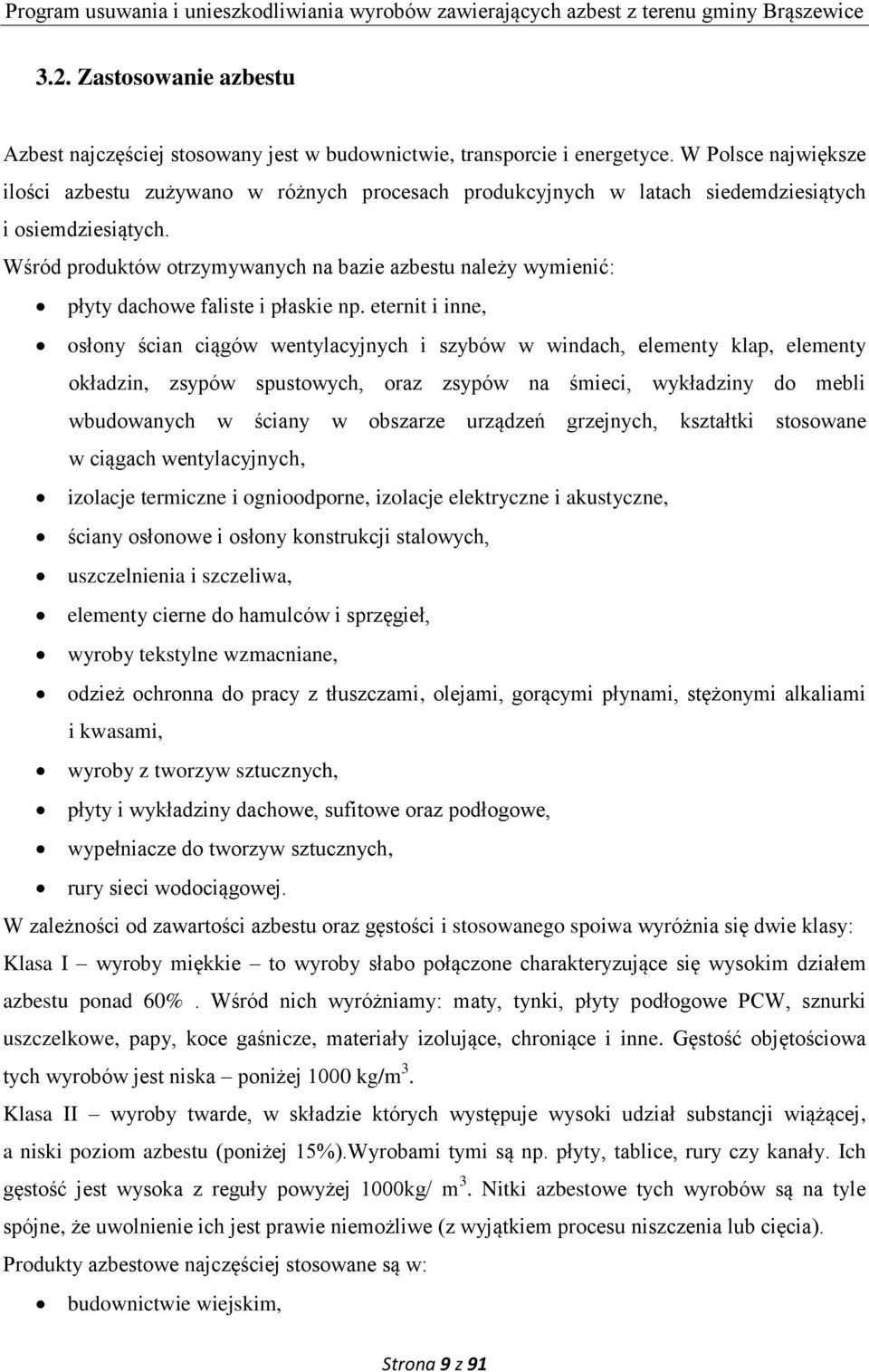 Wśród produktów otrzymywanych na bazie azbestu należy wymienić: płyty dachowe faliste i płaskie np.