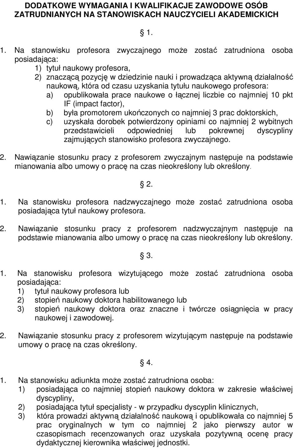 czasu uzyskania tytułu naukowego profesora: a) opublikowała prace naukowe o łącznej liczbie co najmniej 10 pkt IF (impact factor), b) była promotorem ukończonych co najmniej 3 prac doktorskich, c)