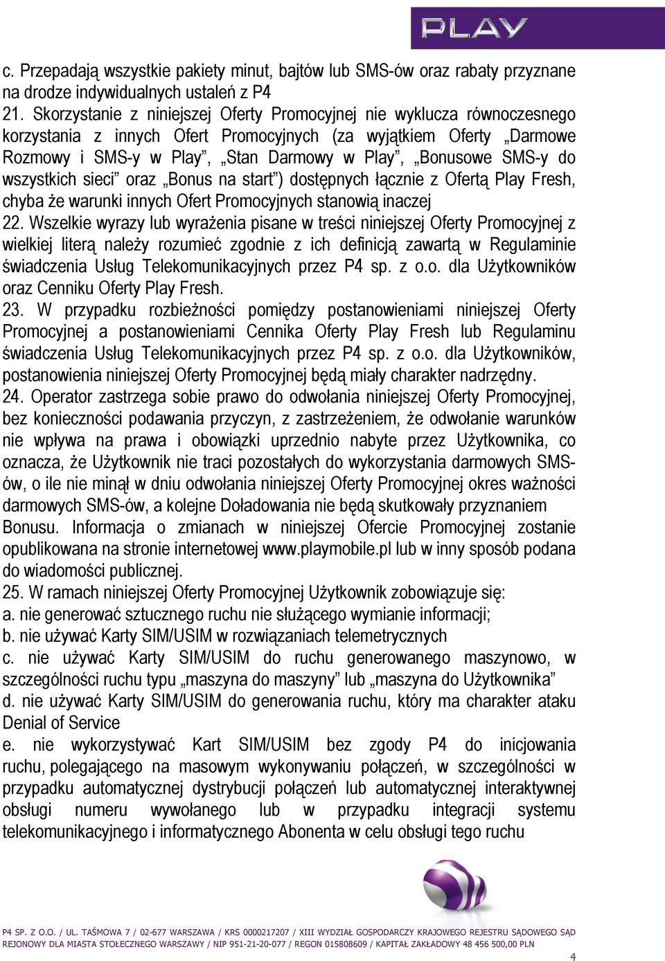 SMS-y do wszystkich sieci oraz Bonus na start ) dostępnych łącznie z Ofertą Play Fresh, chyba że warunki innych Ofert Promocyjnych stanowią inaczej 22.