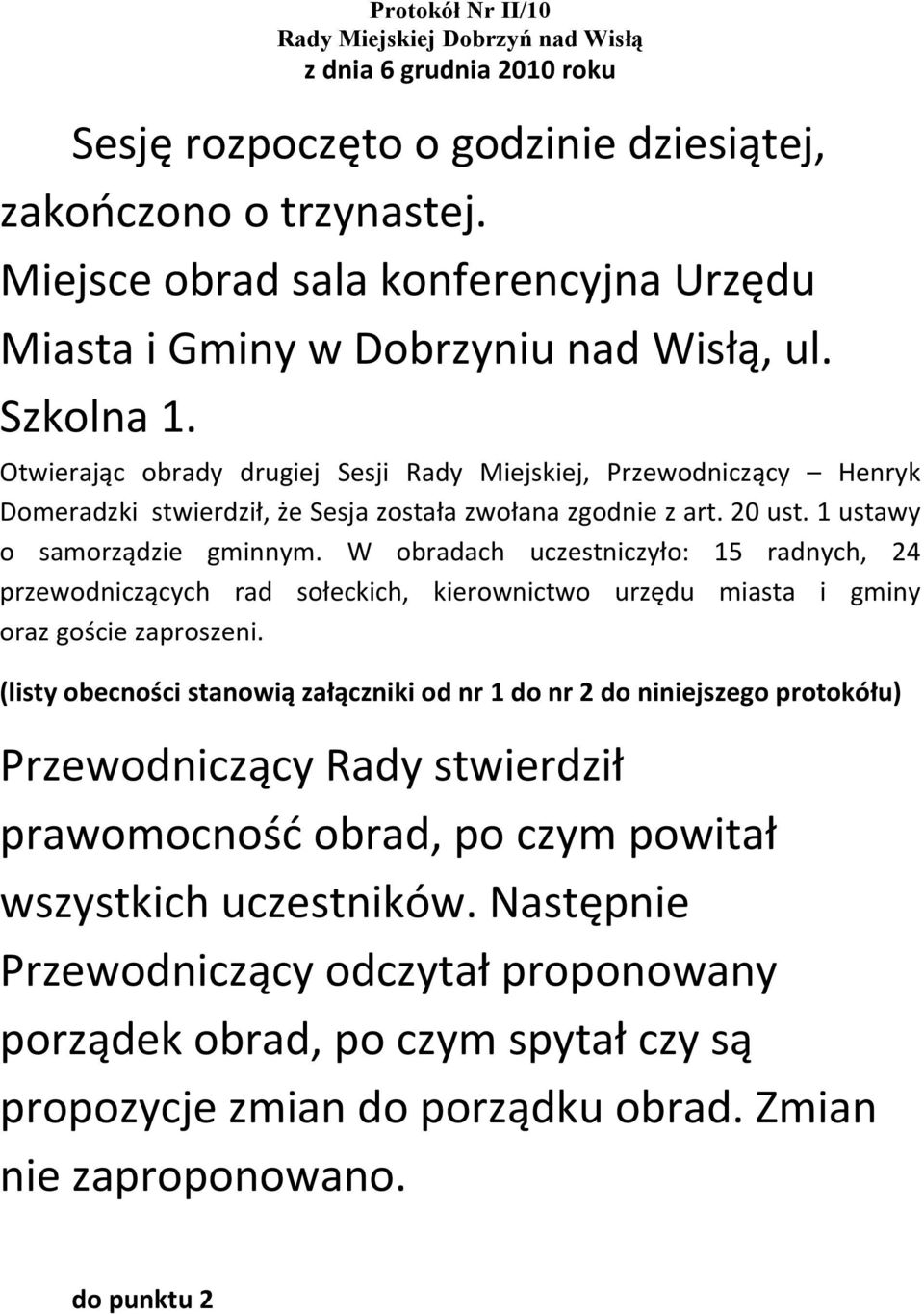 Otwierając obrady drugiej Sesji Rady Miejskiej, Przewodniczący Henryk Domeradzki stwierdził, że Sesja została zwołana zgodnie z art. 20 ust. 1 ustawy o samorządzie gminnym.