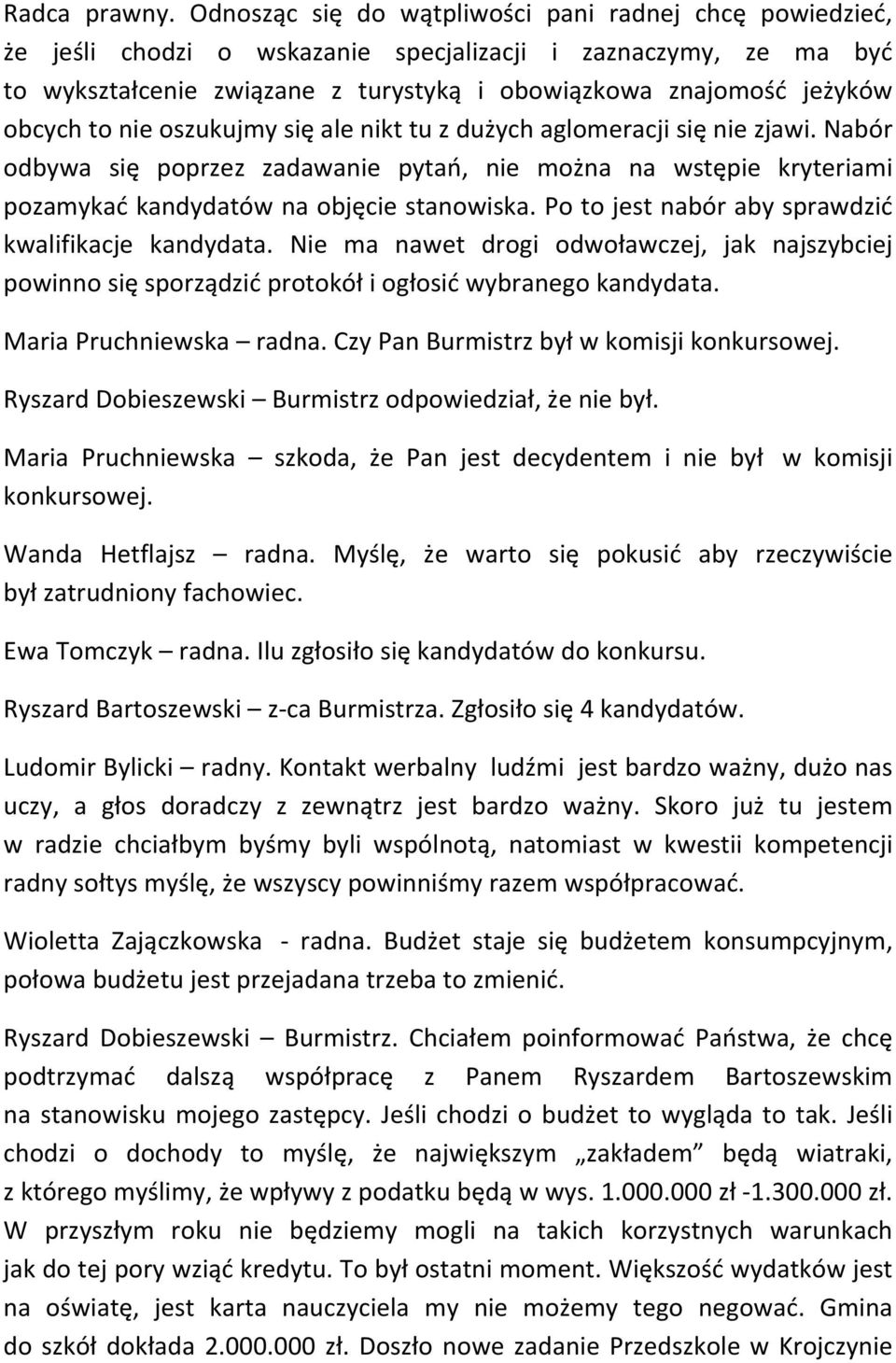 to nie oszukujmy się ale nikt tu z dużych aglomeracji się nie zjawi. Nabór odbywa się poprzez zadawanie pytań, nie można na wstępie kryteriami pozamykać kandydatów na objęcie stanowiska.