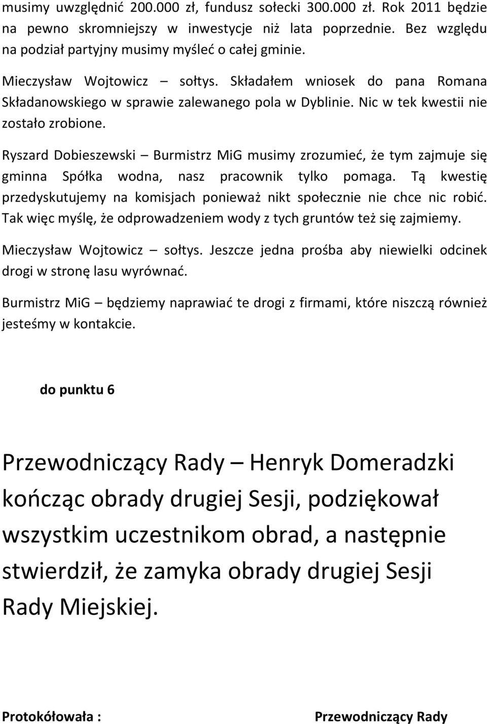 Ryszard Dobieszewski Burmistrz MiG musimy zrozumieć, że tym zajmuje się gminna Spółka wodna, nasz pracownik tylko pomaga.