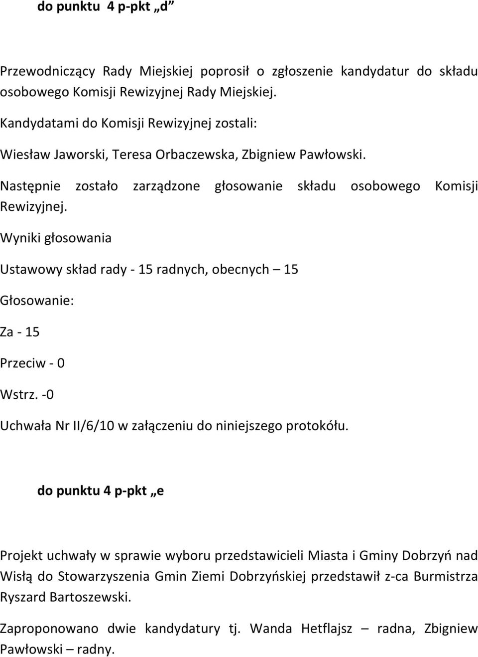Wyniki głosowania Ustawowy skład rady 15 radnych, obecnych 15 Głosowanie: Za 15 Przeciw 0 Wstrz. 0 Uchwała Nr II/6/10 w załączeniu do niniejszego protokółu.