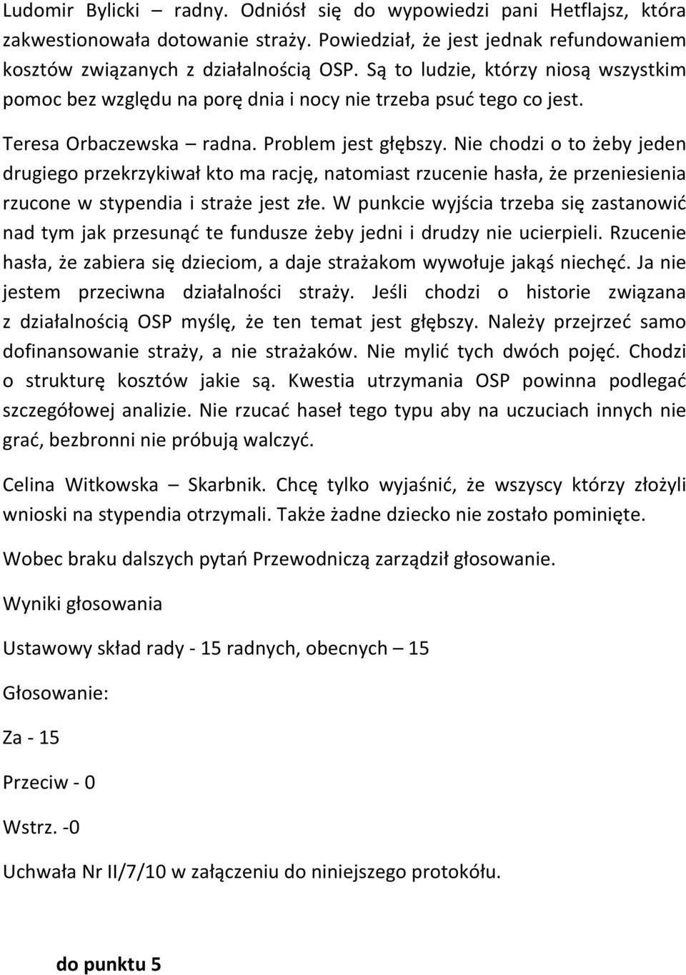 Nie chodzi o to żeby jeden drugiego przekrzykiwał kto ma rację, natomiast rzucenie hasła, że przeniesienia rzucone w stypendia i straże jest złe.