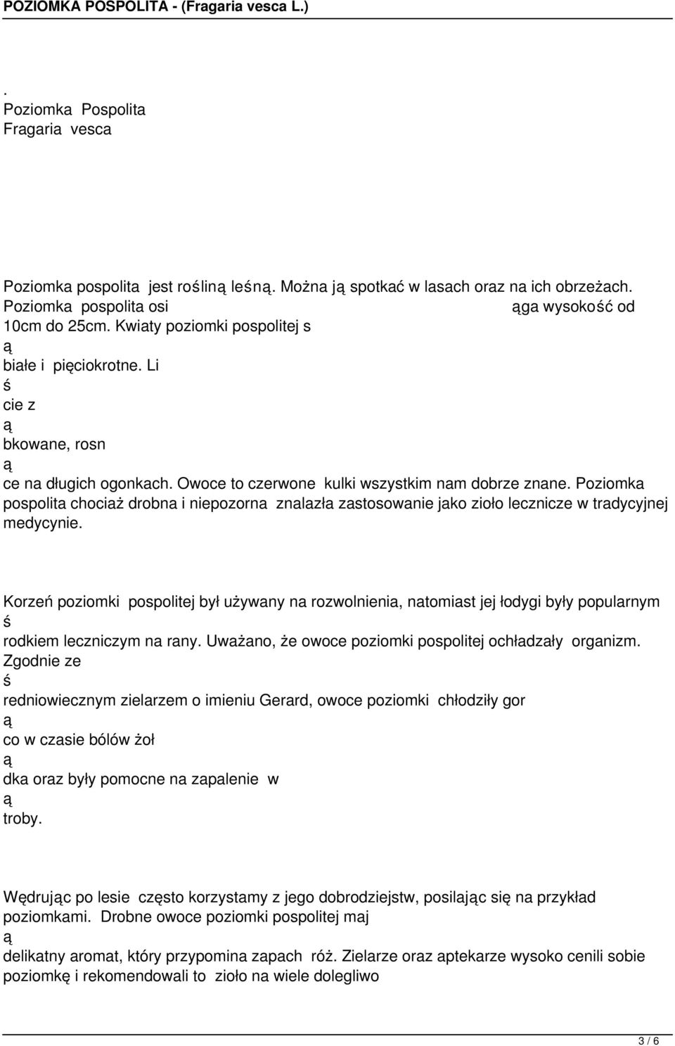 Poziomka pospolita chociaż drobna i niepozorna znalazła zastosowanie jako zioło lecznicze w tradycyjnej medycynie.