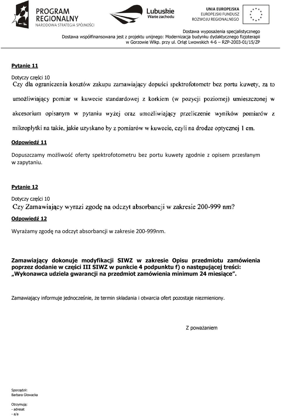 Zamawiający dokonuje modyfikacji SIWZ w zakresie Opisu przedmiotu zamówienia poprzez dodanie w części III SIWZ w punkcie 4 podpunktu f) o następującej