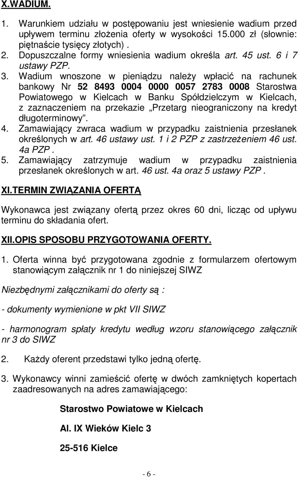 Wadium wnoszone w pieniądzu naleŝy wpłacić na rachunek bankowy Nr 52 8493 0004 0000 0057 2783 0008 Starostwa Powiatowego w Kielcach w Banku Spółdzielczym w Kielcach, z zaznaczeniem na przekazie