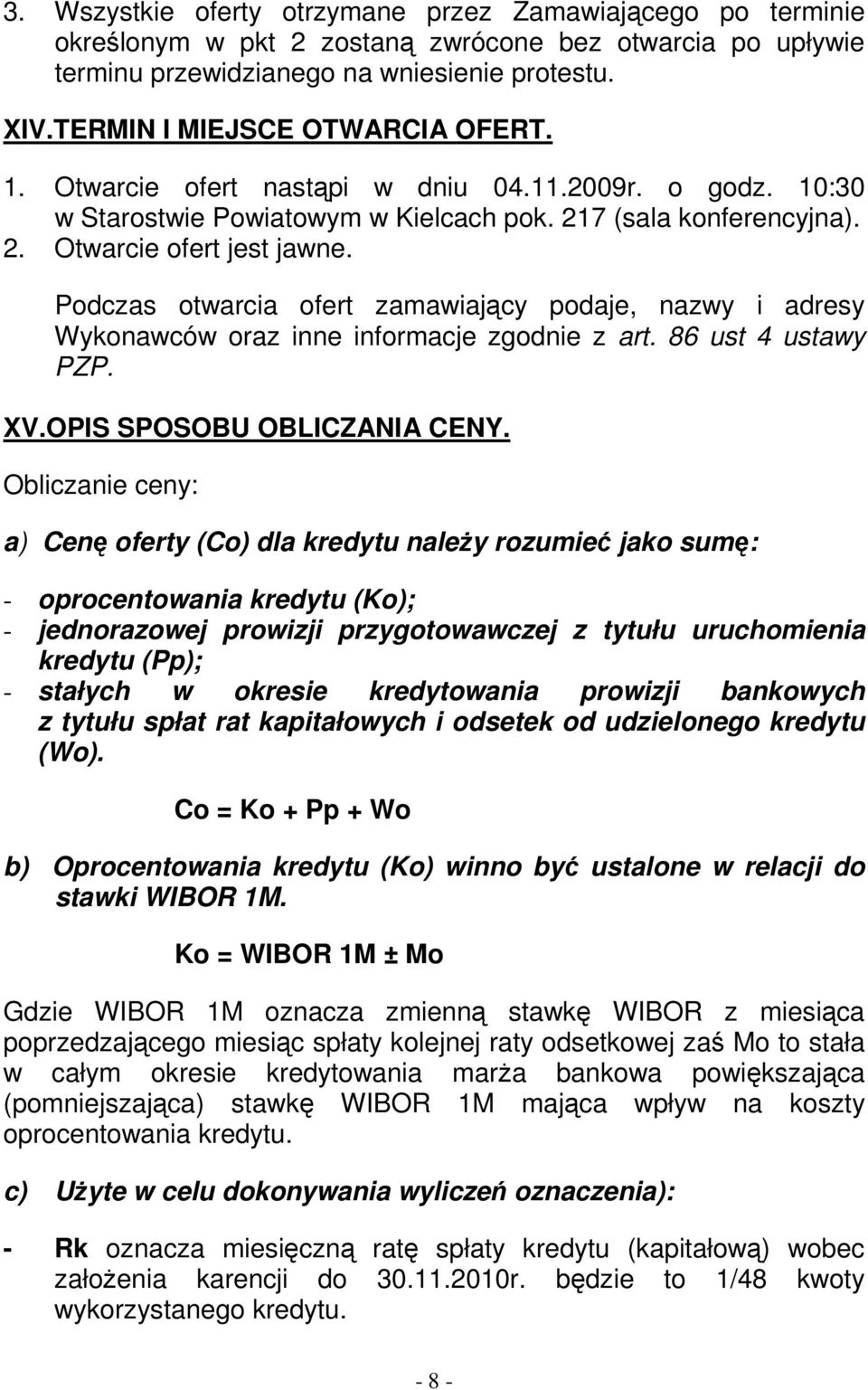 Podczas otwarcia ofert zamawiający podaje, nazwy i adresy Wykonawców oraz inne informacje zgodnie z art. 86 ust 4 ustawy PZP. XV.OPIS SPOSOBU OBLICZANIA CENY.