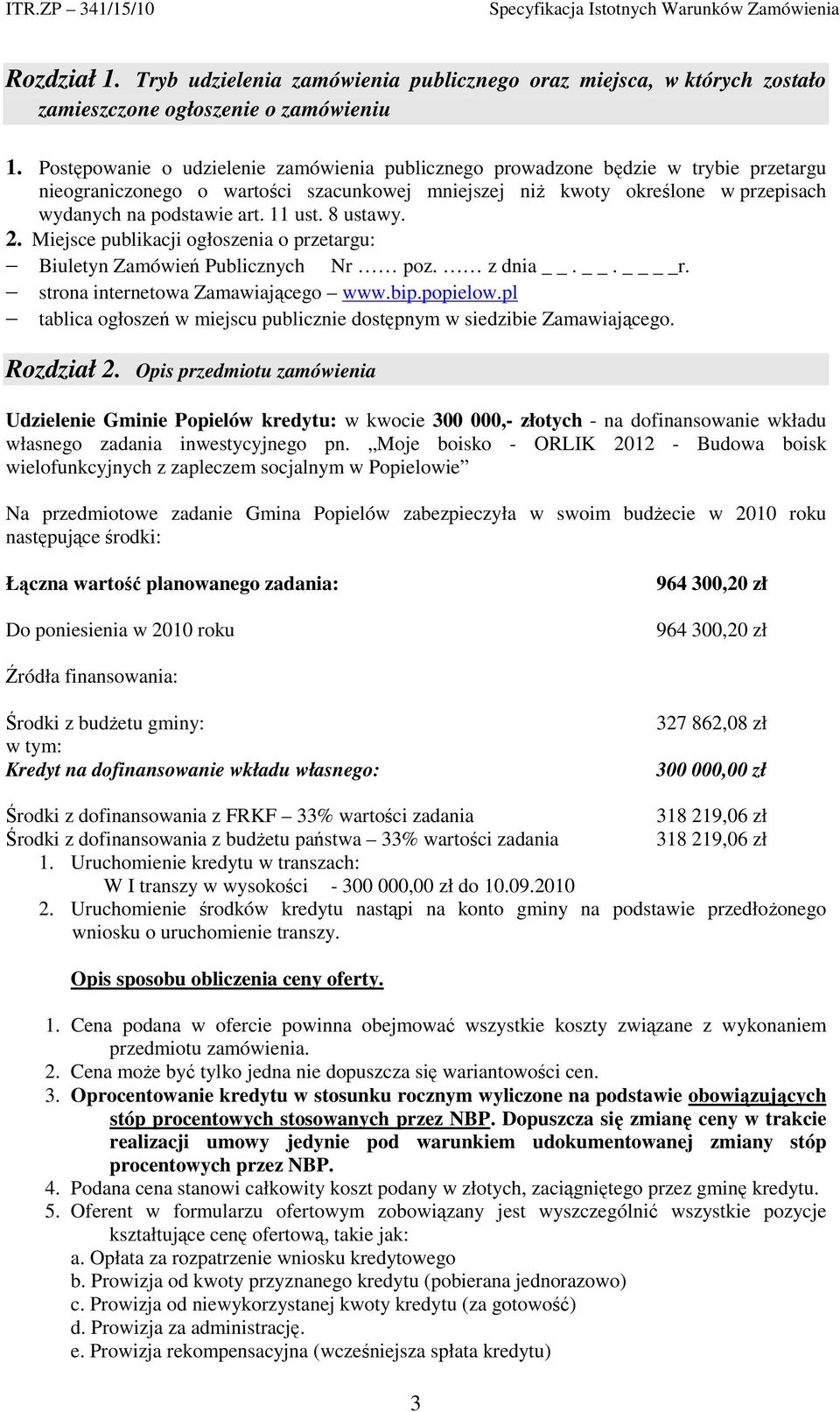 11 ust. 8 ustawy. 2. Miejsce publikacji ogłoszenia o przetargu: Biuletyn Zamówień Publicznych Nr poz. z dnia.. r. strona internetowa Zamawiającego www.bip.popielow.