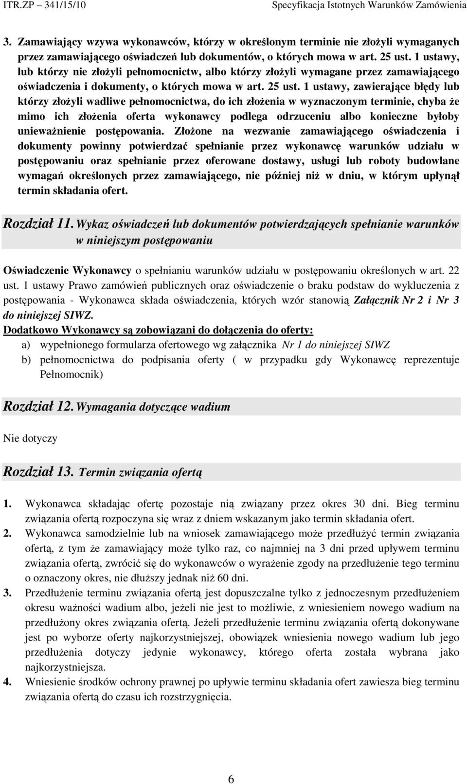 1 ustawy, zawierające błędy lub którzy złożyli wadliwe pełnomocnictwa, do ich złożenia w wyznaczonym terminie, chyba że mimo ich złożenia oferta wykonawcy podlega odrzuceniu albo konieczne byłoby