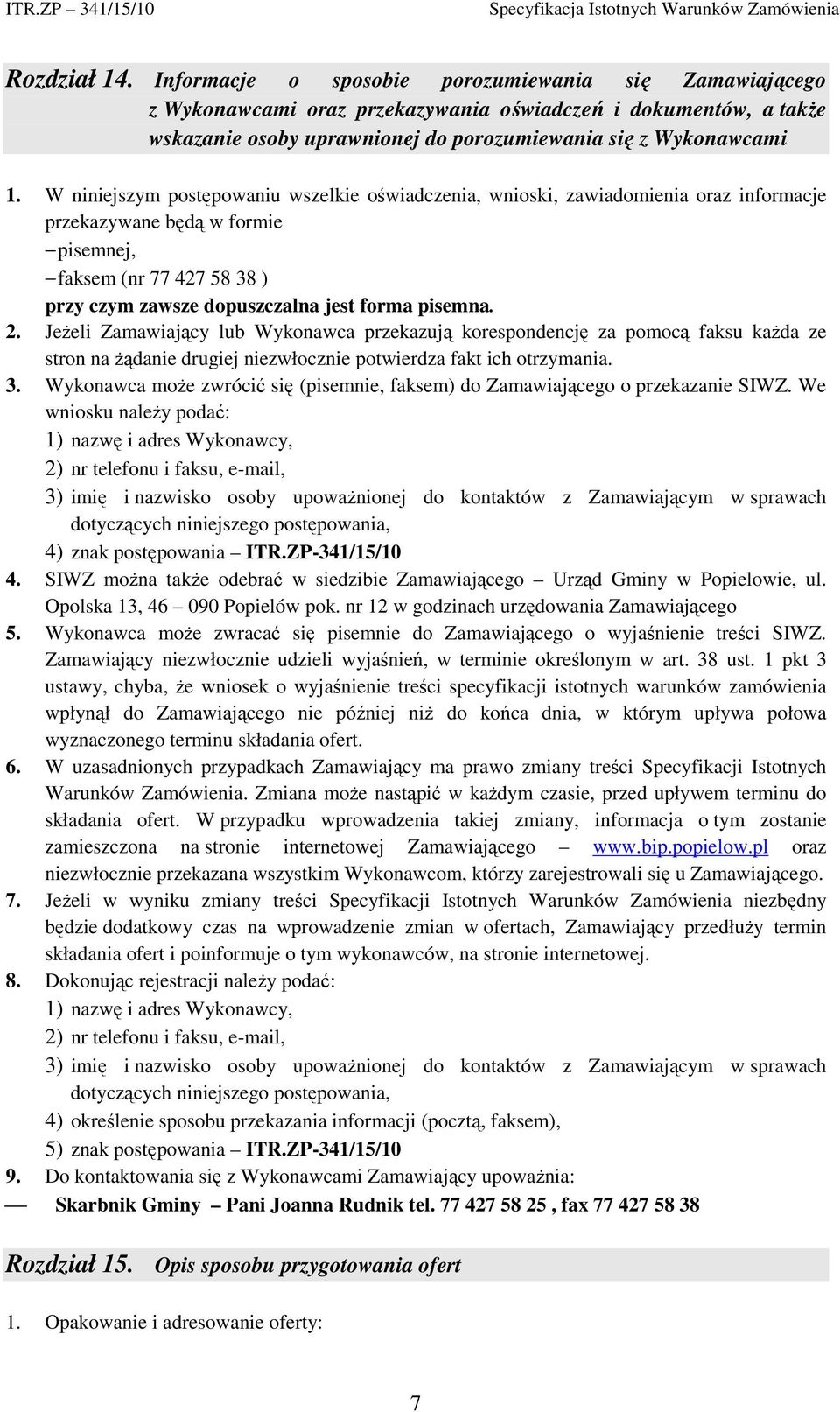 2. Jeżeli Zamawiający lub Wykonawca przekazują korespondencję za pomocą faksu każda ze stron na żądanie drugiej niezwłocznie potwierdza fakt ich otrzymania. 3.