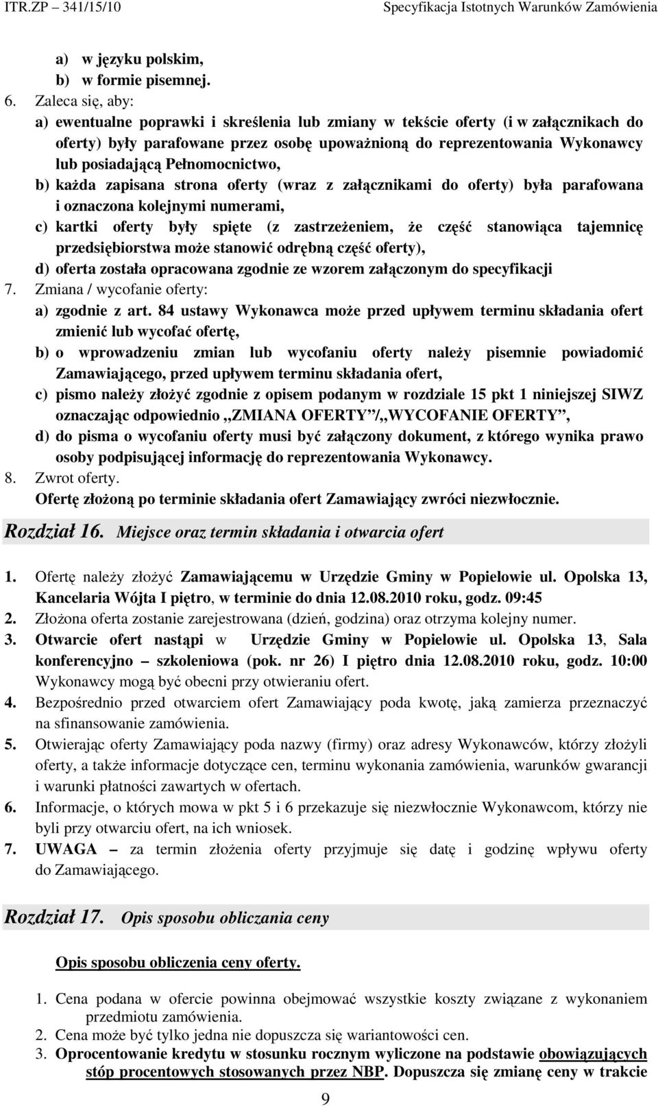 Pełnomocnictwo, b) każda zapisana strona oferty (wraz z załącznikami do oferty) była parafowana i oznaczona kolejnymi numerami, c) kartki oferty były spięte (z zastrzeżeniem, że część stanowiąca