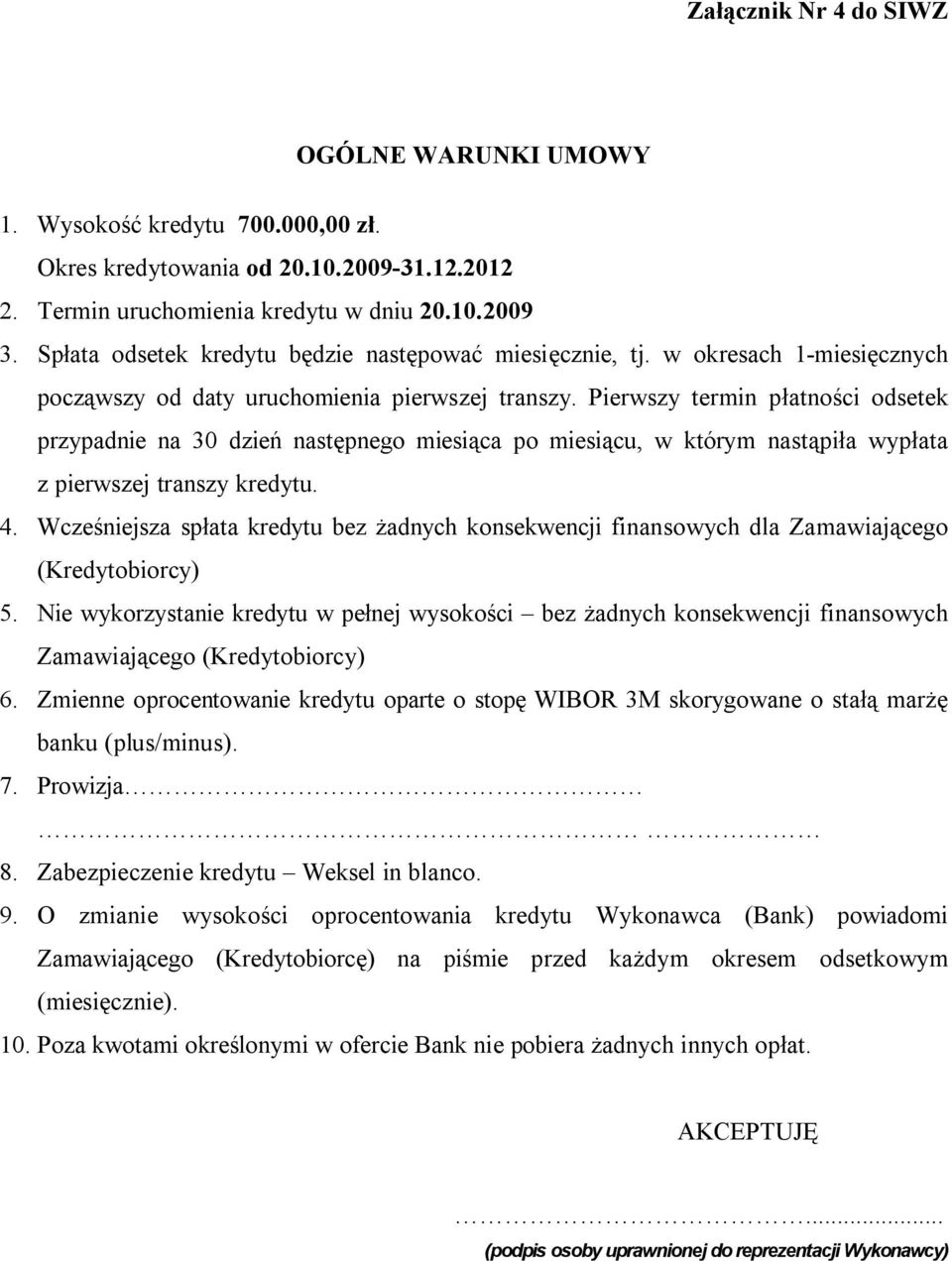 Pierwszy termin płatności odsetek przypadnie na 30 dzień następnego miesiąca po miesiącu, w którym nastąpiła wypłata z pierwszej transzy kredytu. 4.