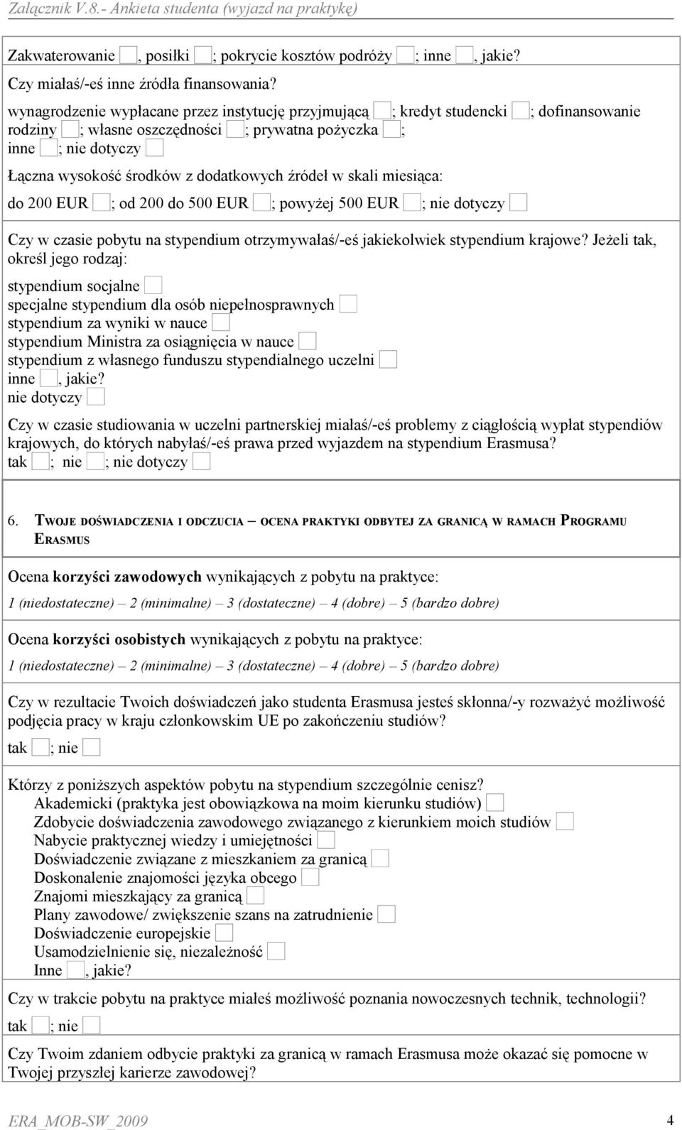 w skali miesiąca: do 200 EUR ; od 200 do 500 EUR ; powyżej 500 EUR dotyczy Czy w czasie pobytu na stypendium otrzymywałaś/-eś jakiekolwiek stypendium krajowe?