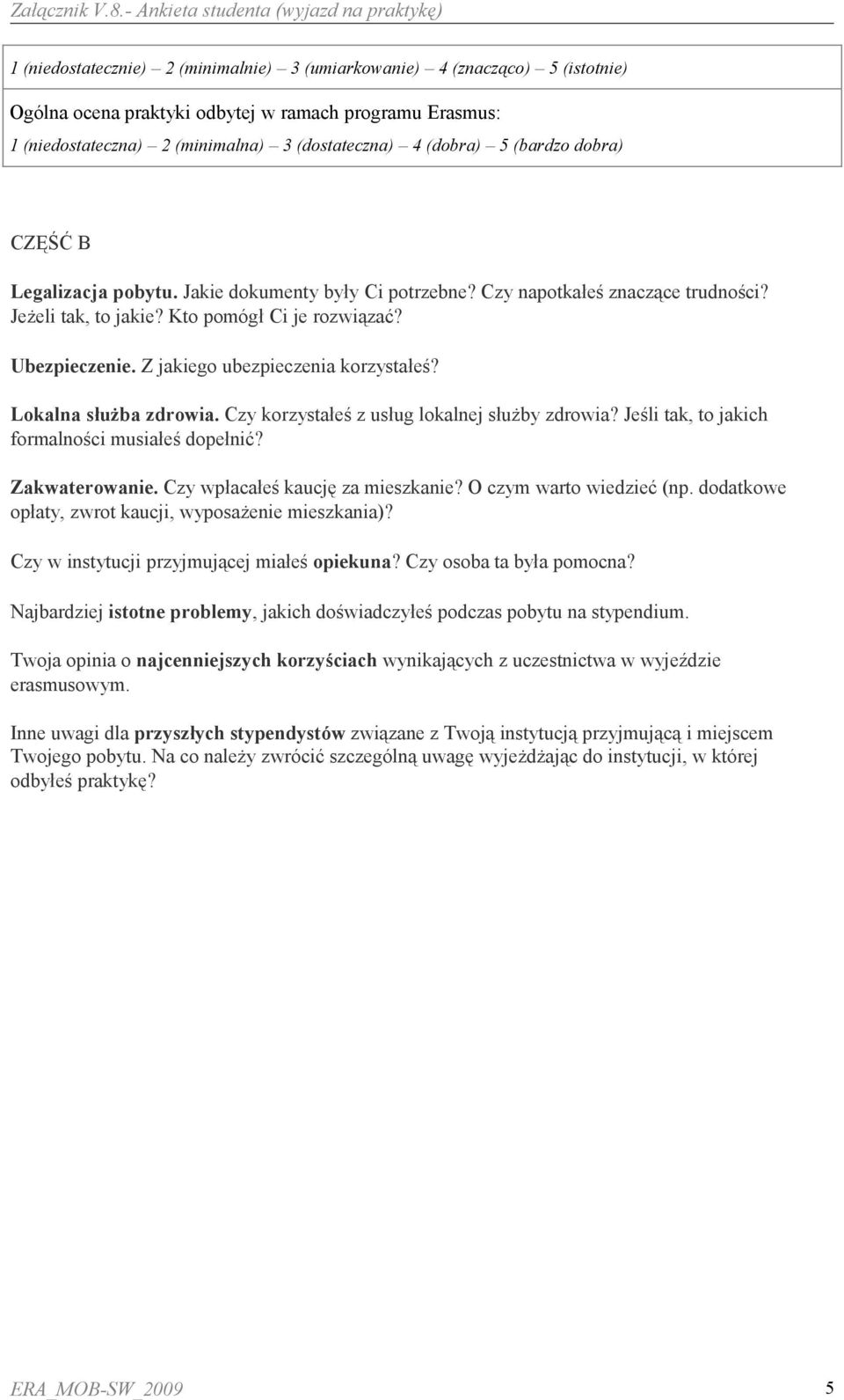 Z jakiego ubezpieczenia korzystałeś? Lokalna służba zdrowia. Czy korzystałeś z usług lokalnej służby zdrowia? Jeśli, to jakich formalności musiałeś dopełnić? Zakwaterowanie.