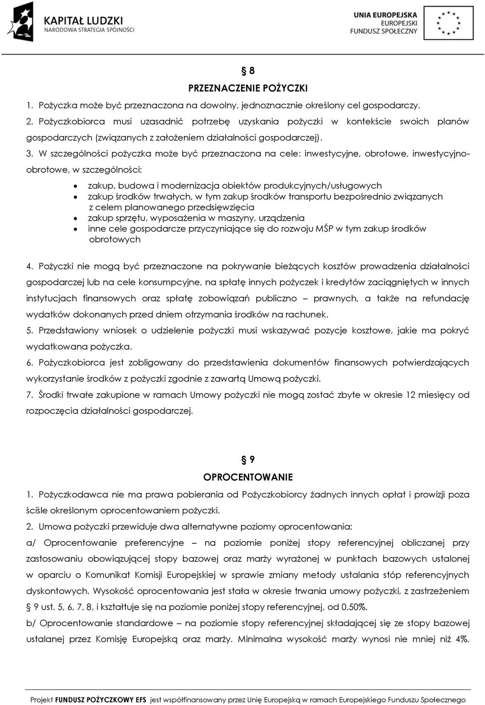 W szczególności pożyczka może być przeznaczona na cele: inwestycyjne, obrotowe, inwestycyjnoobrotowe, w szczególności: zakup, budowa i modernizacja obiektów produkcyjnych/usługowych zakup środków