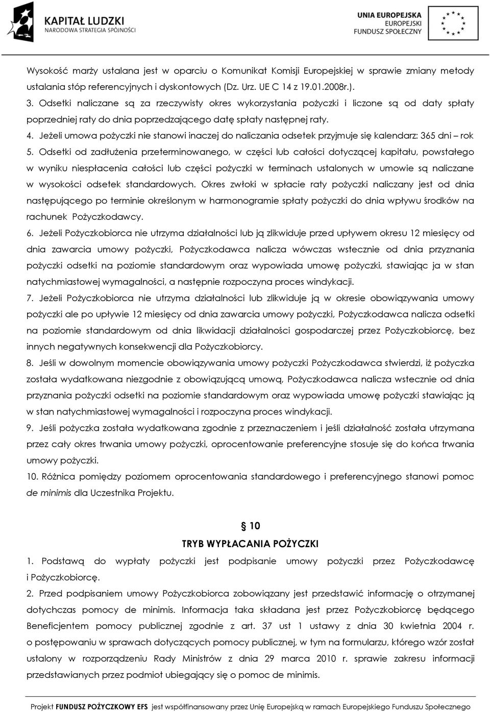 Jeżeli umowa pożyczki nie stanowi inaczej do naliczania odsetek przyjmuje się kalendarz: 365 dni rok 5.