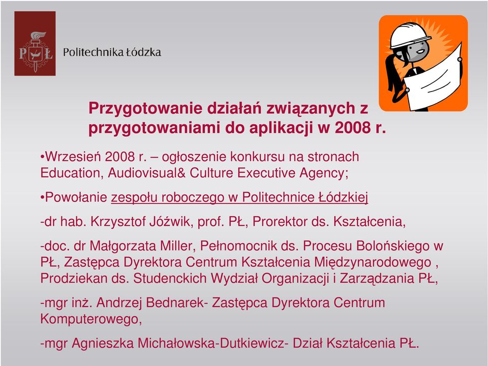 Krzysztof Jóźwik, prof. PŁ, Prorektor ds. Kształcenia, -doc. dr Małgorzata Miller, Pełnomocnik ds.