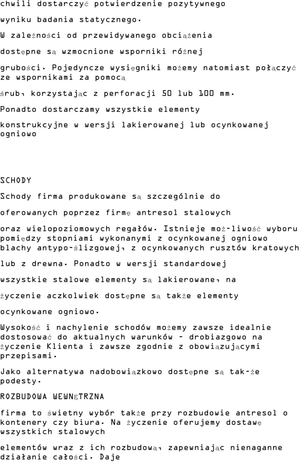 Ponadto dostarczamy wszystkie elementy konstrukcyjne w wersji lakierowanej lub ocynkowanej ogniowo SCHODY Schody firma produkowane są szczególnie do oferowanych poprzez firmę antresol stalowych oraz