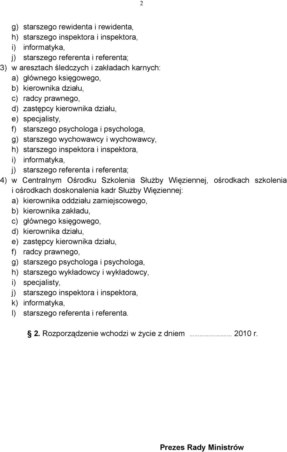 inspektora, i) informatyka, j) starszego referenta i referenta; 4) w Centralnym Ośrodku Szkolenia Służby Więziennej, ośrodkach szkolenia i ośrodkach doskonalenia kadr Służby Więziennej: a) kierownika