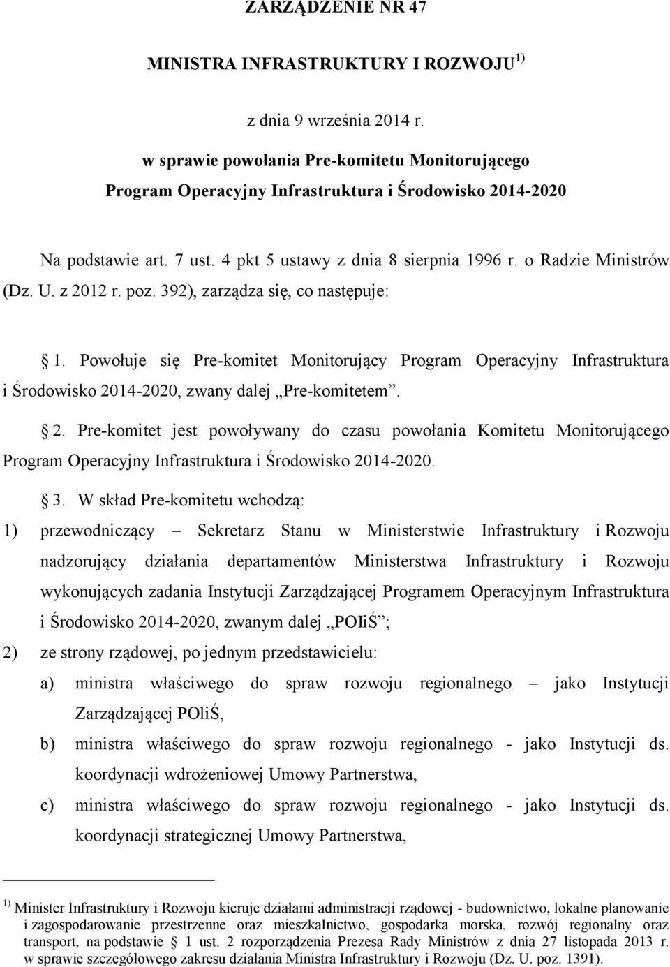 z 2012 r. poz. 392), zarządza się, co następuje: 1. Powołuje się Pre-komitet Monitorujący Program Operacyjny Infrastruktura i Środowisko 2014-2020, zwany dalej Pre-komitetem. 2. Pre-komitet jest powoływany do czasu powołania Komitetu Monitorującego Program Operacyjny Infrastruktura i Środowisko 2014-2020.