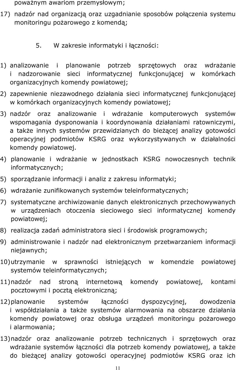 2) zapewnienie niezawodnego działania sieci informatycznej funkcjonującej w komórkach organizacyjnych komendy powiatowej; 3) nadzór oraz analizowanie i wdrażanie komputerowych systemów wspomagania